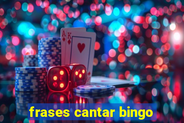 frases cantar bingo